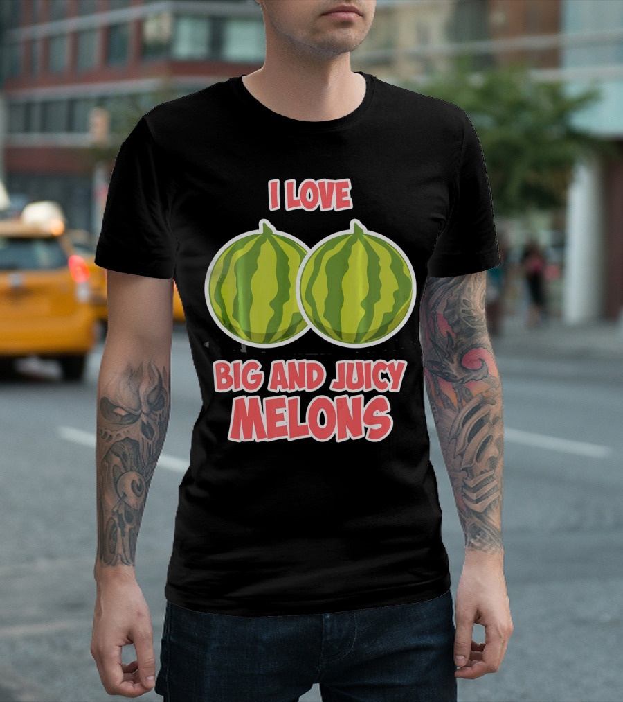 I Love Big And Juicy Melons T-Shirt