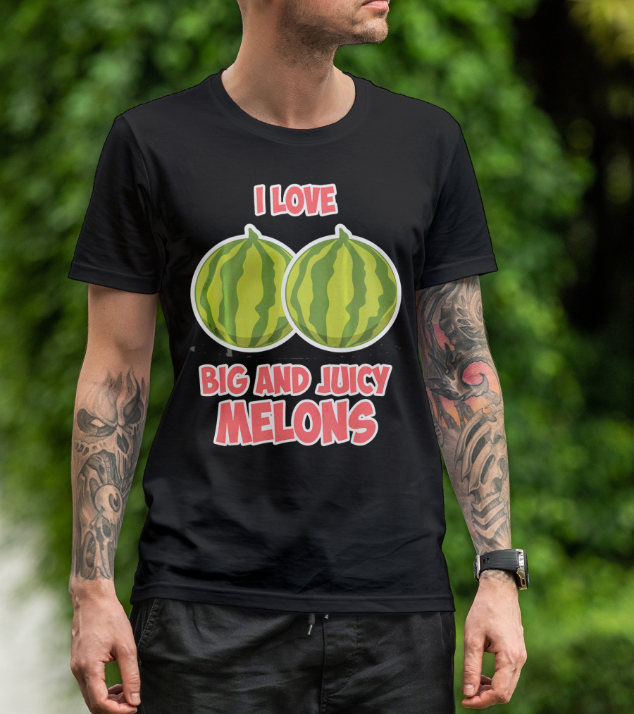 I Love Big And Juicy Melons T-Shirt