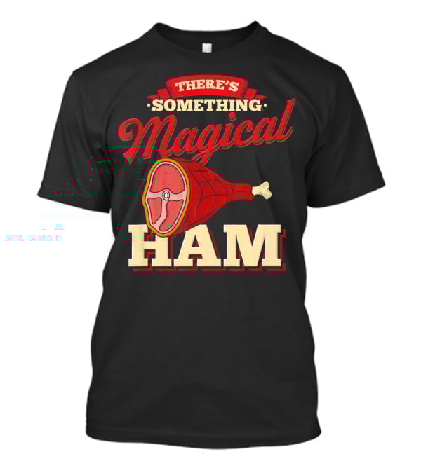 There's Something Magical About Ham Rum Ham Hamburger Funny BBQ T-Shirt