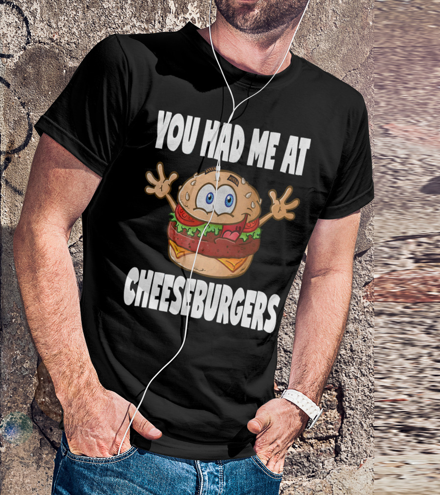 You Had Me At Cheeseburgers Cartoon Burger With Eyes And Hands T-Shirt