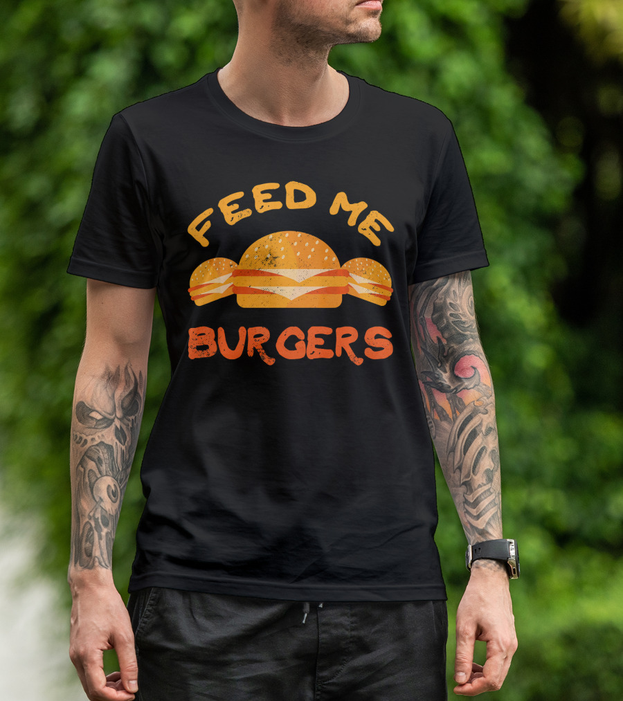 Feed Me Burgers Hamburger Fast Food Beef T-Shirt