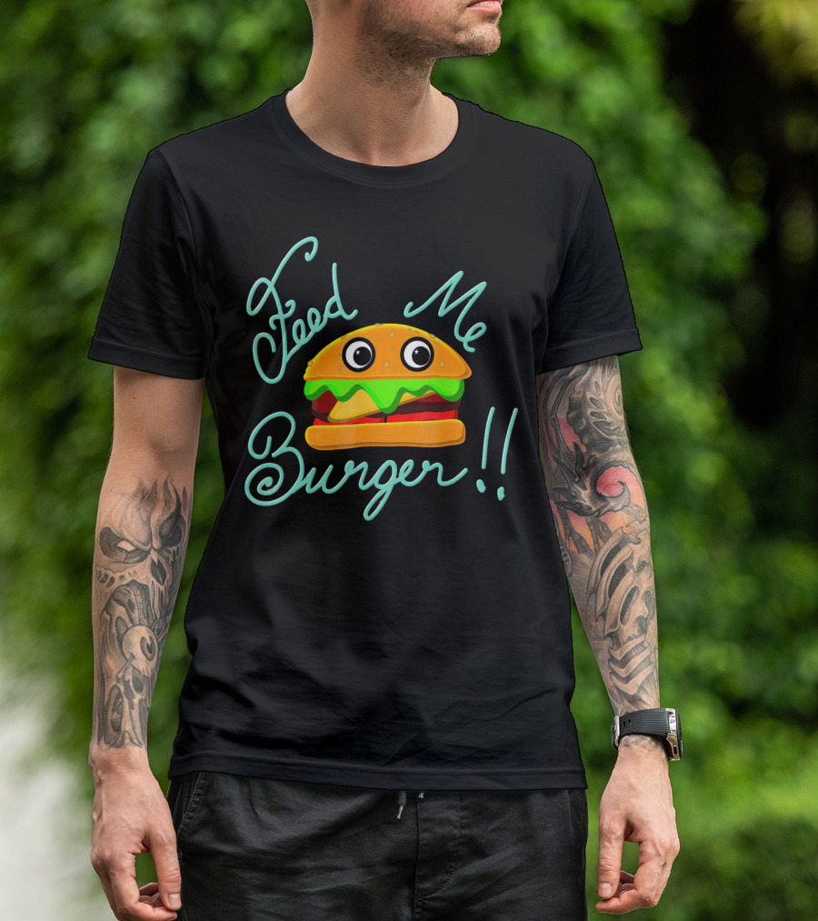Feed Me Burger Cute And Fun T-Shirt