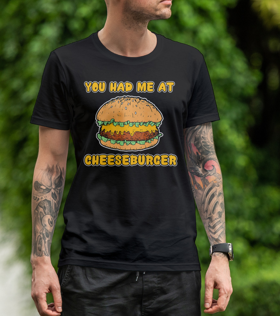 You Had Me At Cheeseburger Burger Funny Burger Humor T-Shirt