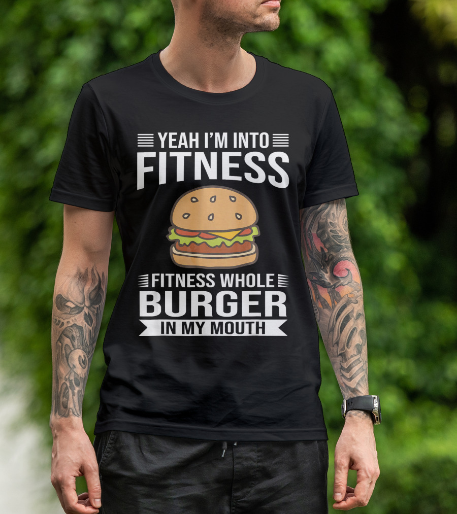 Yeah I'm Into Fitness Whole Burger In My Mouth T-Shirt