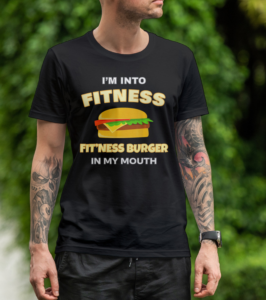 I'm Into Fitness Fitness Burger In My Mouth T-Shirt