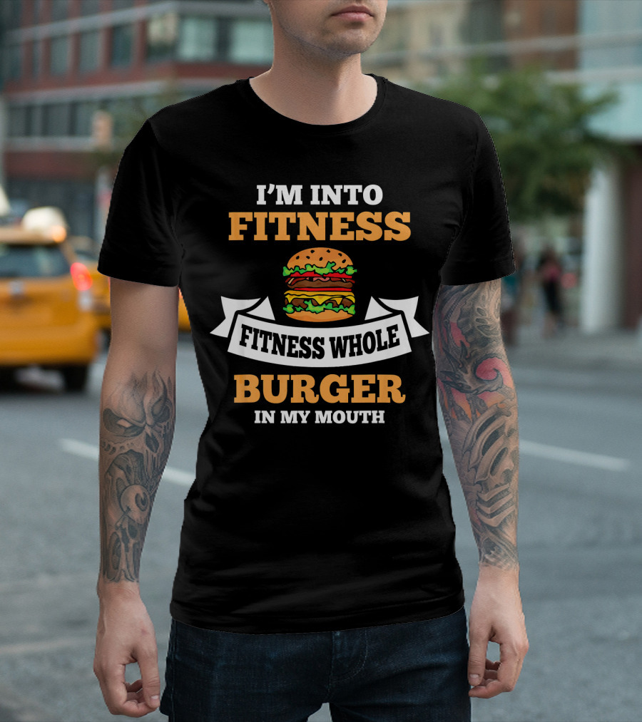 I'm Into Fitness Fitness Whole Burger In My Mouth T-Shirt