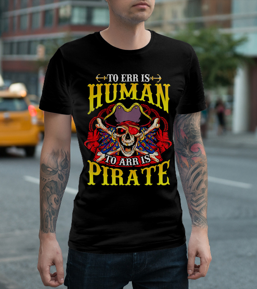 To Err Is Human To Arr Is Pirate Skull Crossbones Pirate Hat Eyepatch T-Shirt