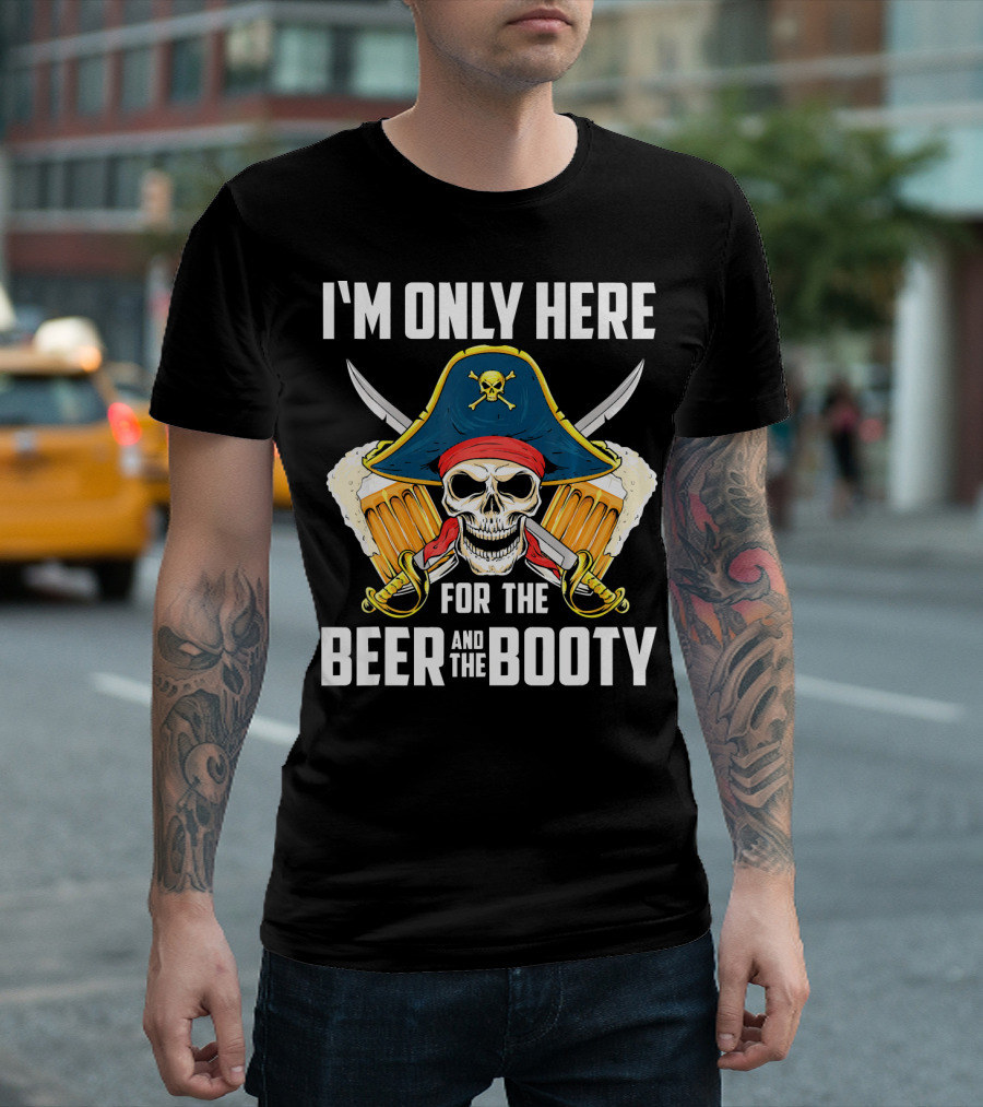 I'm Only Here for the Beer and the Booty Pirate Skull with Swords and Mug T-Shirt