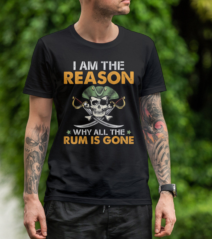 I Am The Reason Why All The Rum Is Gone Pirate Skull With Hat And Crossed Swords T-Shirt