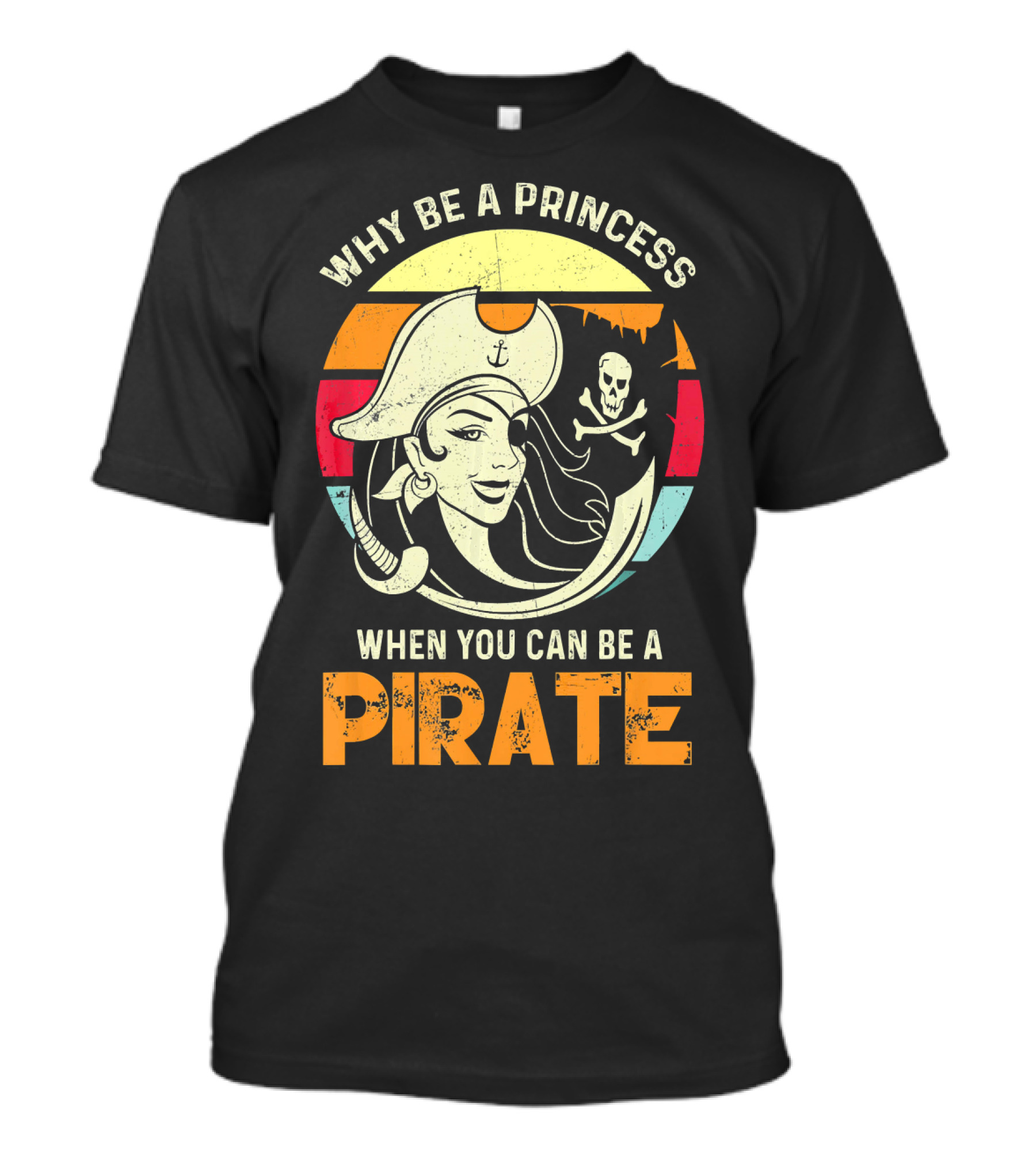 Why Be A Princess When You Can Be A Pirate Funny Pirate Freebooter Buccaneer Caribb T-Shirt