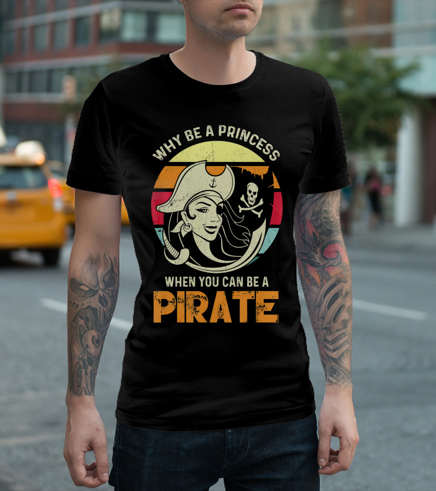 Why Be a Princess When You Can Be a Pirate Funny Pirate Freebooter Buccaneer Caribb T-Shirt