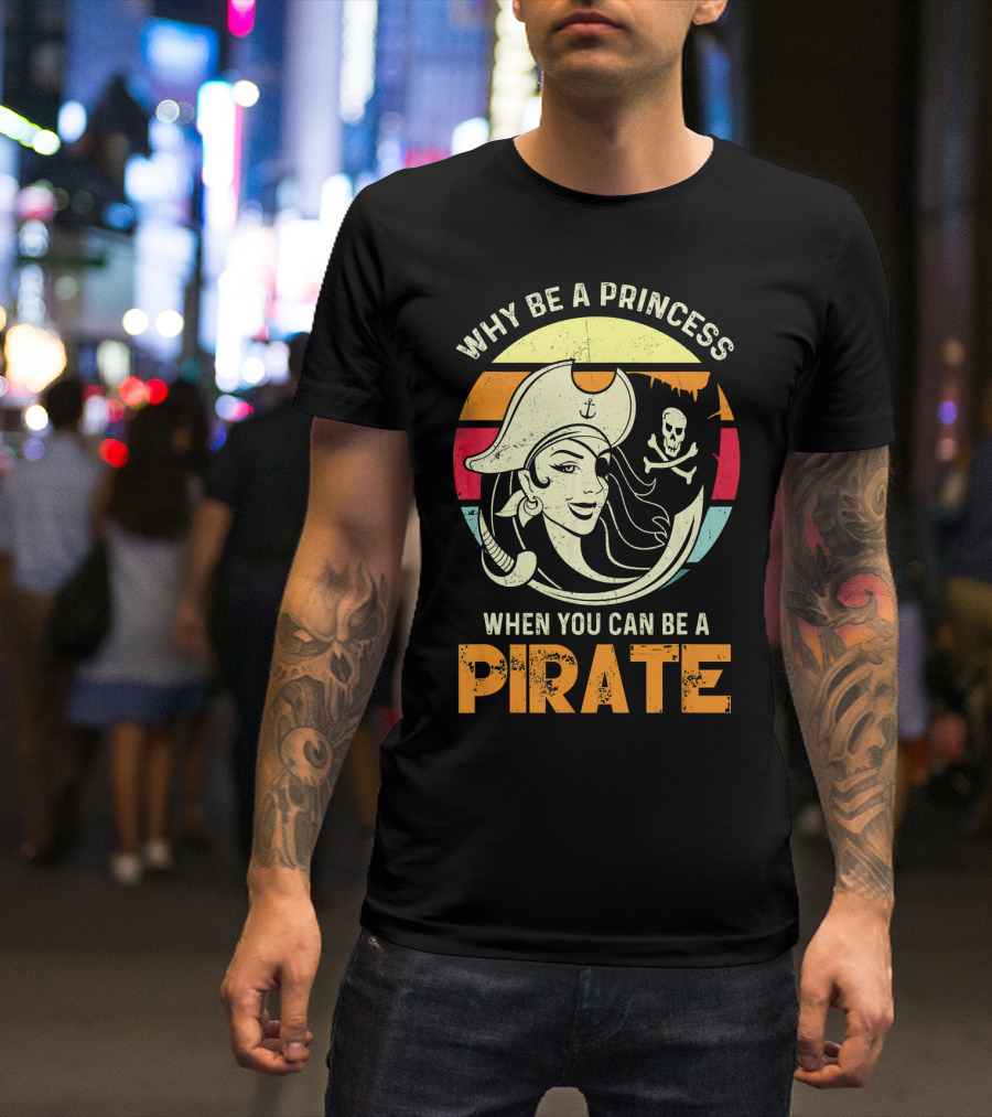 Why Be A Princess When You Can Be A Pirate Funny Pirate Freebooter Buccaneer Caribb T-Shirt