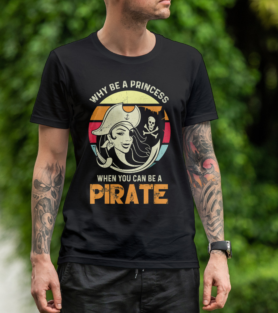 Why Be A Princess When You Can Be A Pirate Funny Pirate Freebooter Buccaneer Caribb T-Shirt