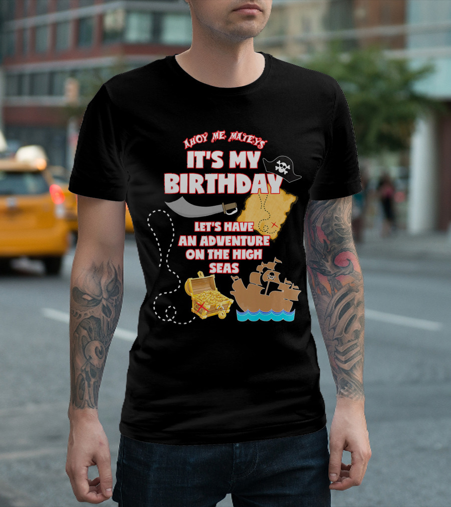 Ahoy Me Mateys It's My Birthday Let's Have an Adventure on the High Seas T-Shirt