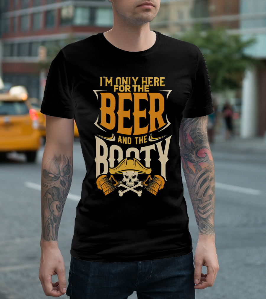 I'm Only Here for the Beer And the Booty Pirate Skull and Cross T-Shirt