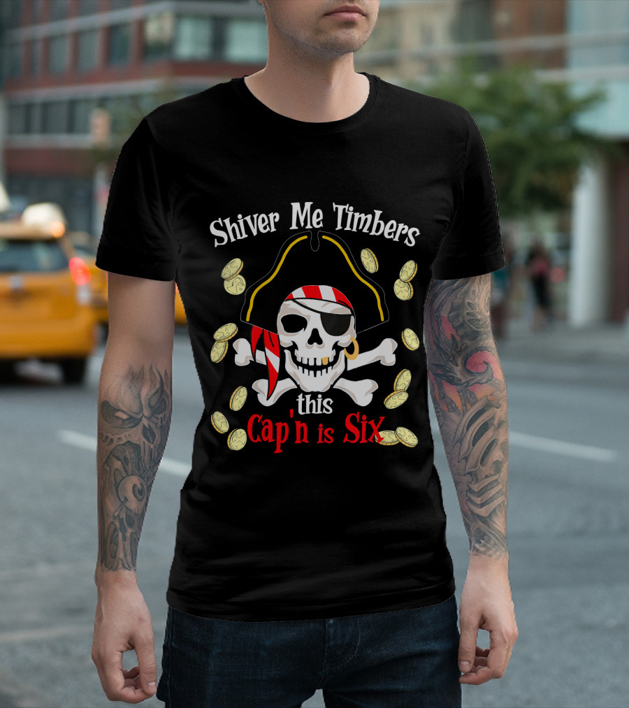 Shiver Me Timbers This Cap'n Is Six Year Old Pirate Birthday Party T-Shirt