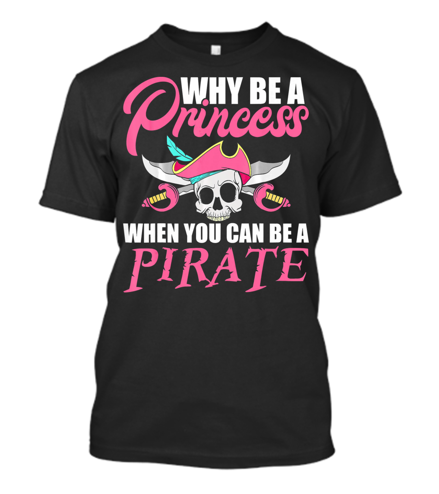 Why Be A Princess When You Can Be A Pirate Skull Crossed Sabers Pink Hat T-Shirt