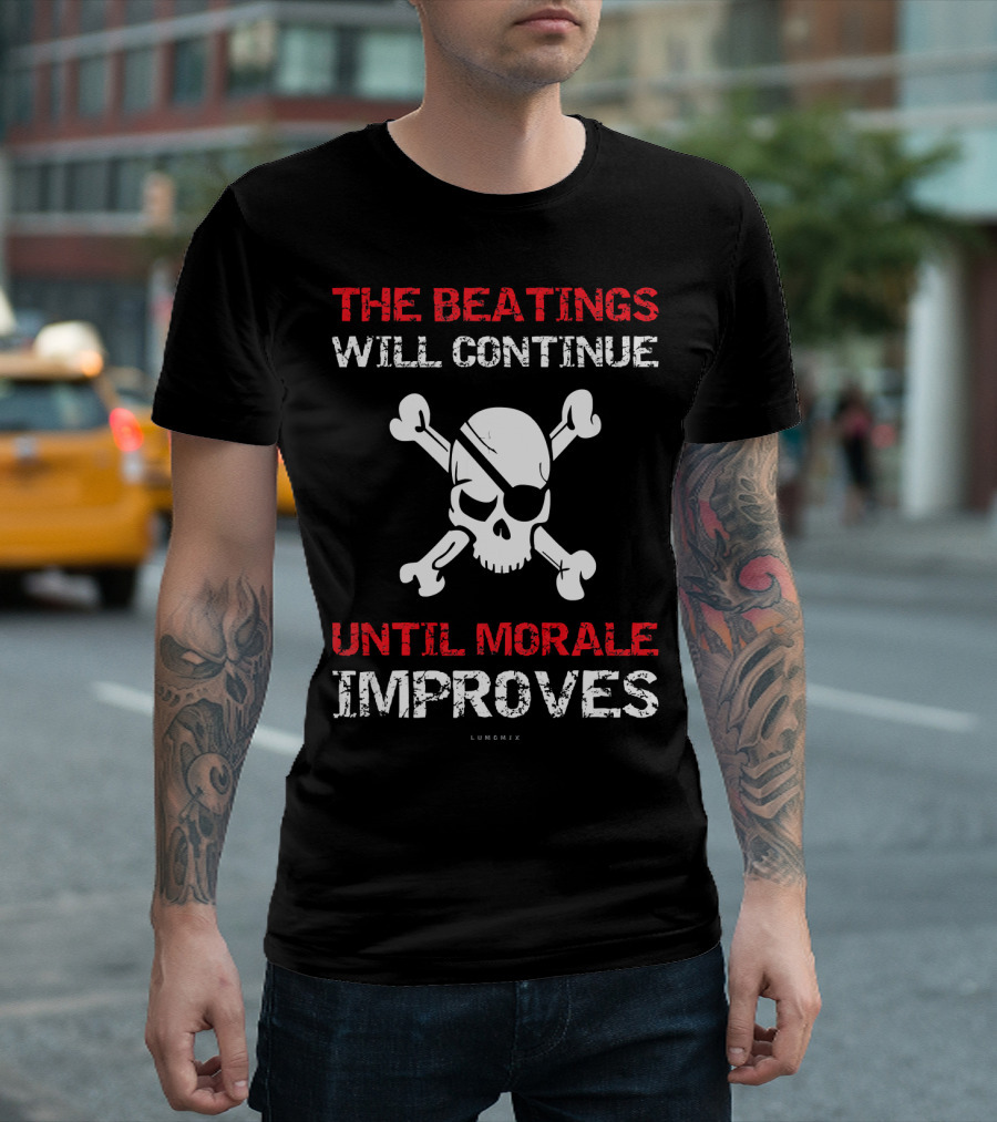 THE BEATINGS WILL CONTINUE UNTIL MORALE IMPROVES Skull and Crossbones T-Shirt