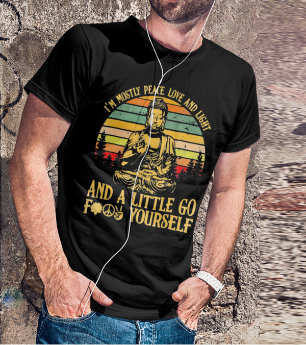 I’m Mostly Peace Love And Light Buddha And A Little Go F*⨁✌ Yourself T-Shirt