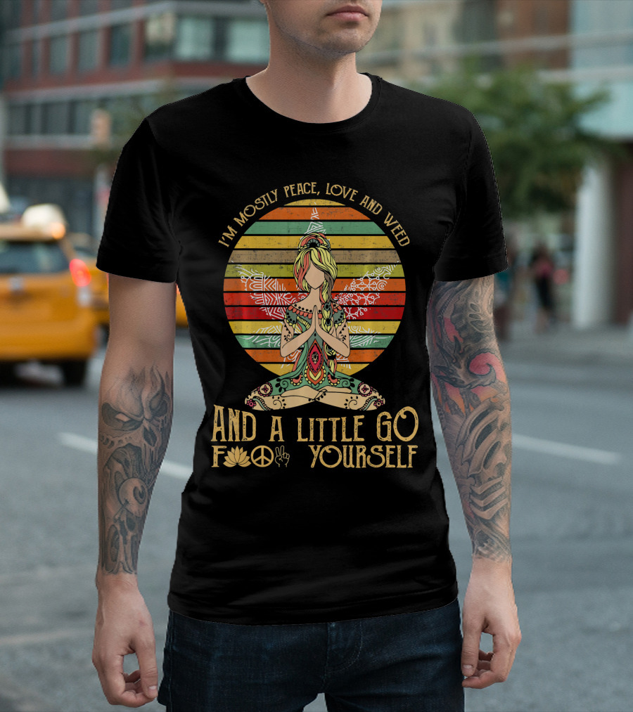 I'm Mostly Peace Love and Weed and a Little Go F🍀✌️ Yourself T-Shirt