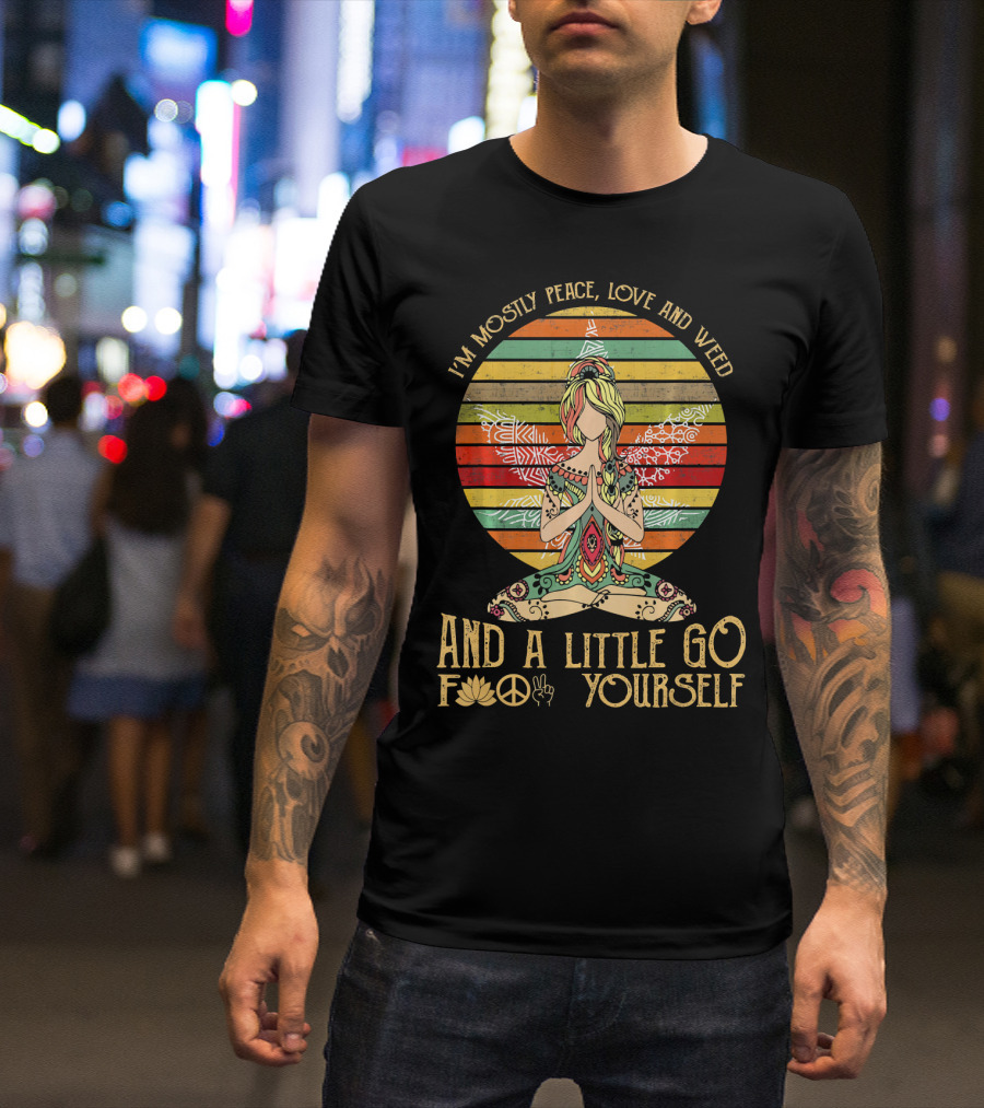 I'm Mostly Peace Love And Weed And A Little Go F🍀✌️ Yourself T-Shirt