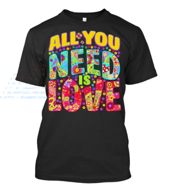 All You Need Is Love Hippie Flower Power Peace And Love T-Shirt