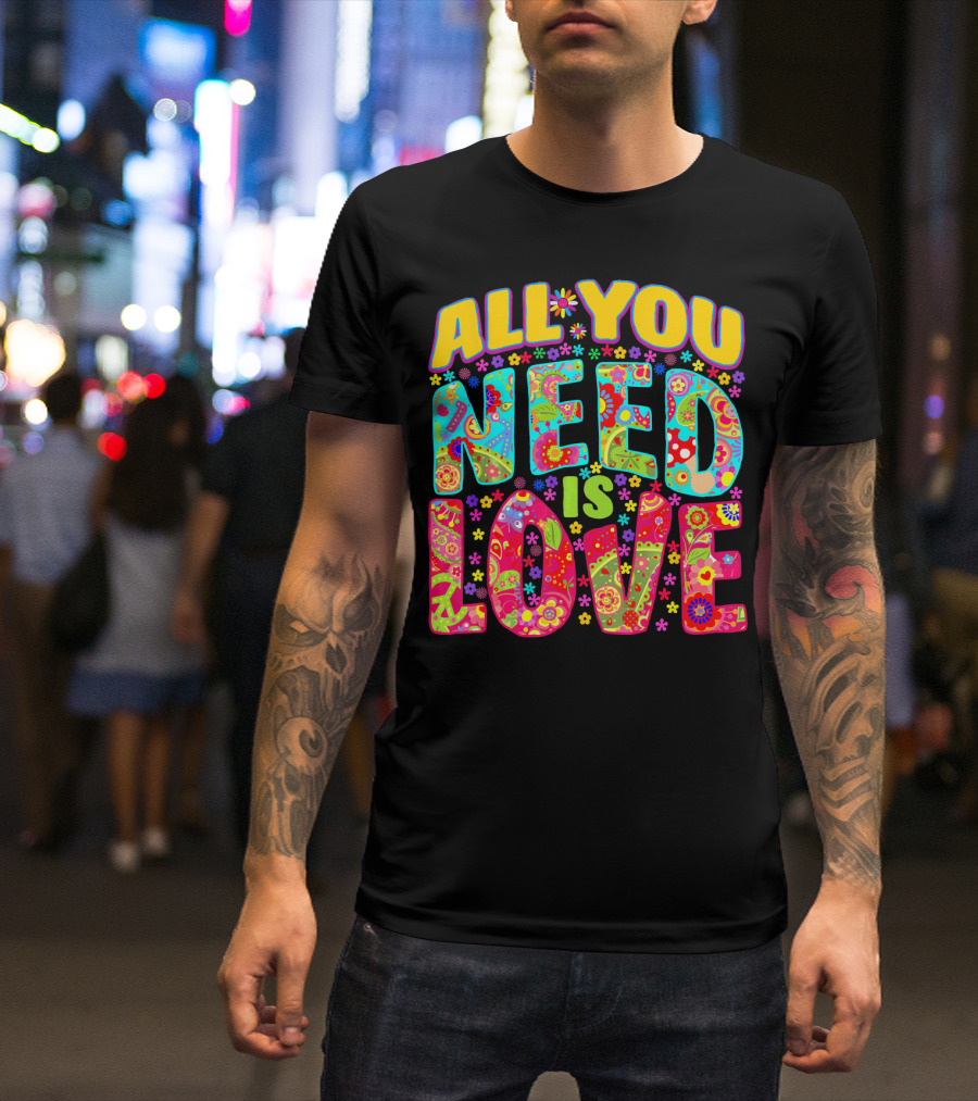 All You Need Is Love Hippie Flower Power Peace And Love T-Shirt