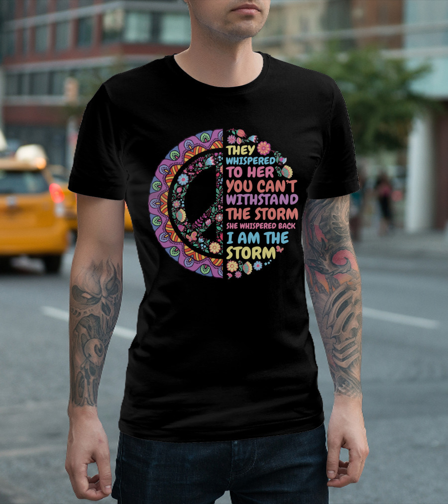 They Whispered To Her You Can't Withstand The Storm She Whispered Back I Am The Storm Peace Symbol Floral T-Shirt