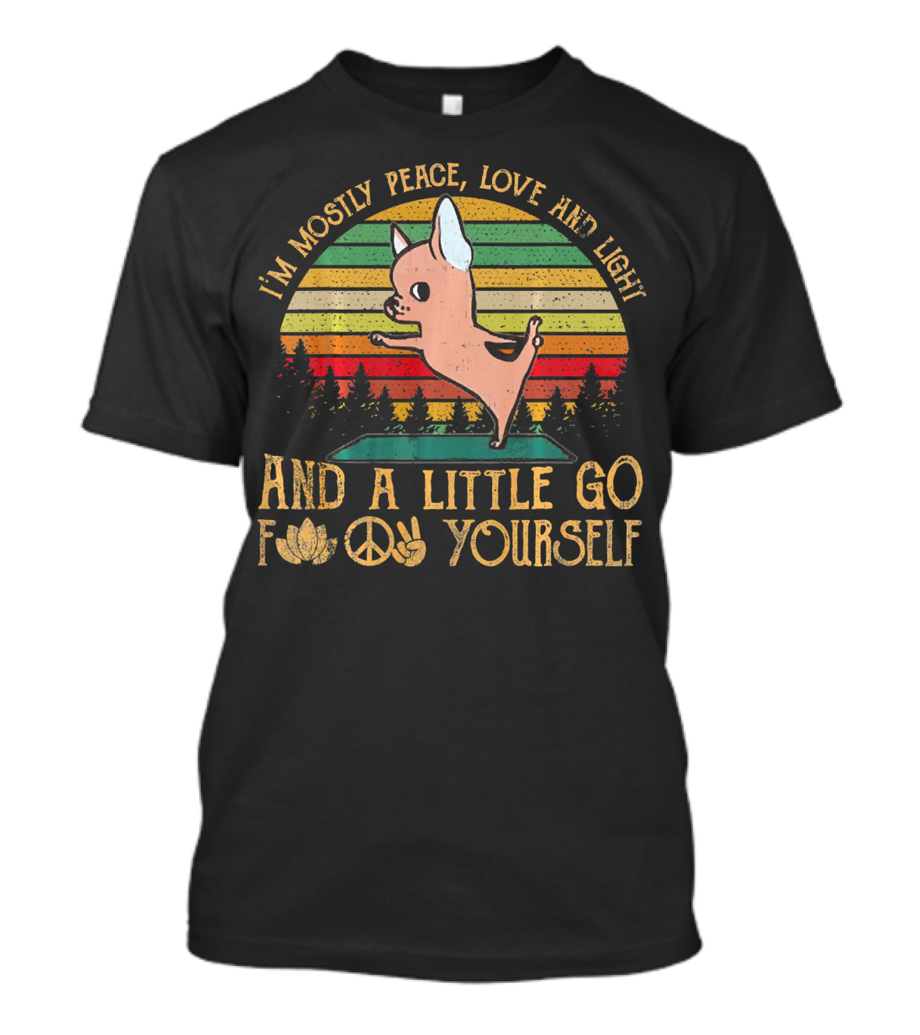 I'm Mostly Peace Love And Light And A Little Go F Yourself Chihuahua T-Shirt