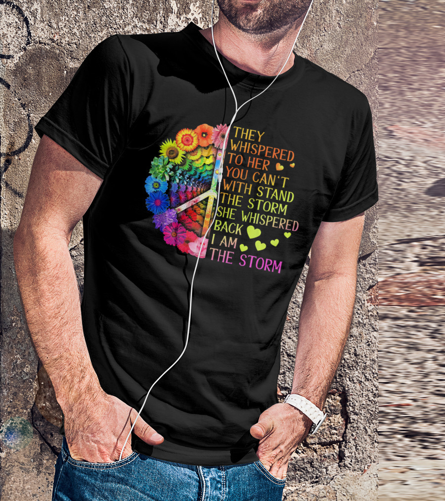 Women Rainbow Flowers Hippie Peace Sign They Whispered To Her You Can't Withstand The Storm She Whispered Back I Am The Storm T-Shirt