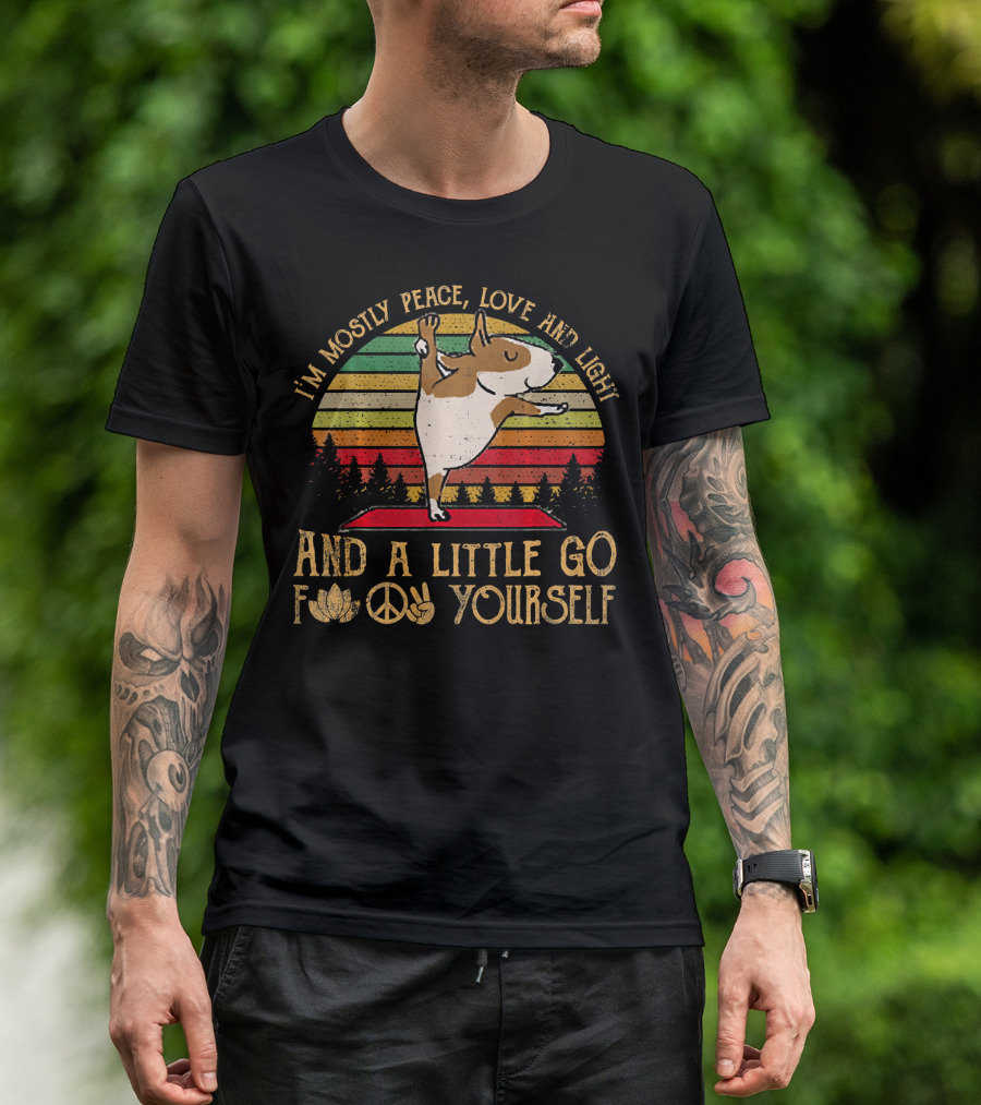 I'm Mostly Peace Love Light Bull Terrier And A Little Go F Yourself T-Shirt