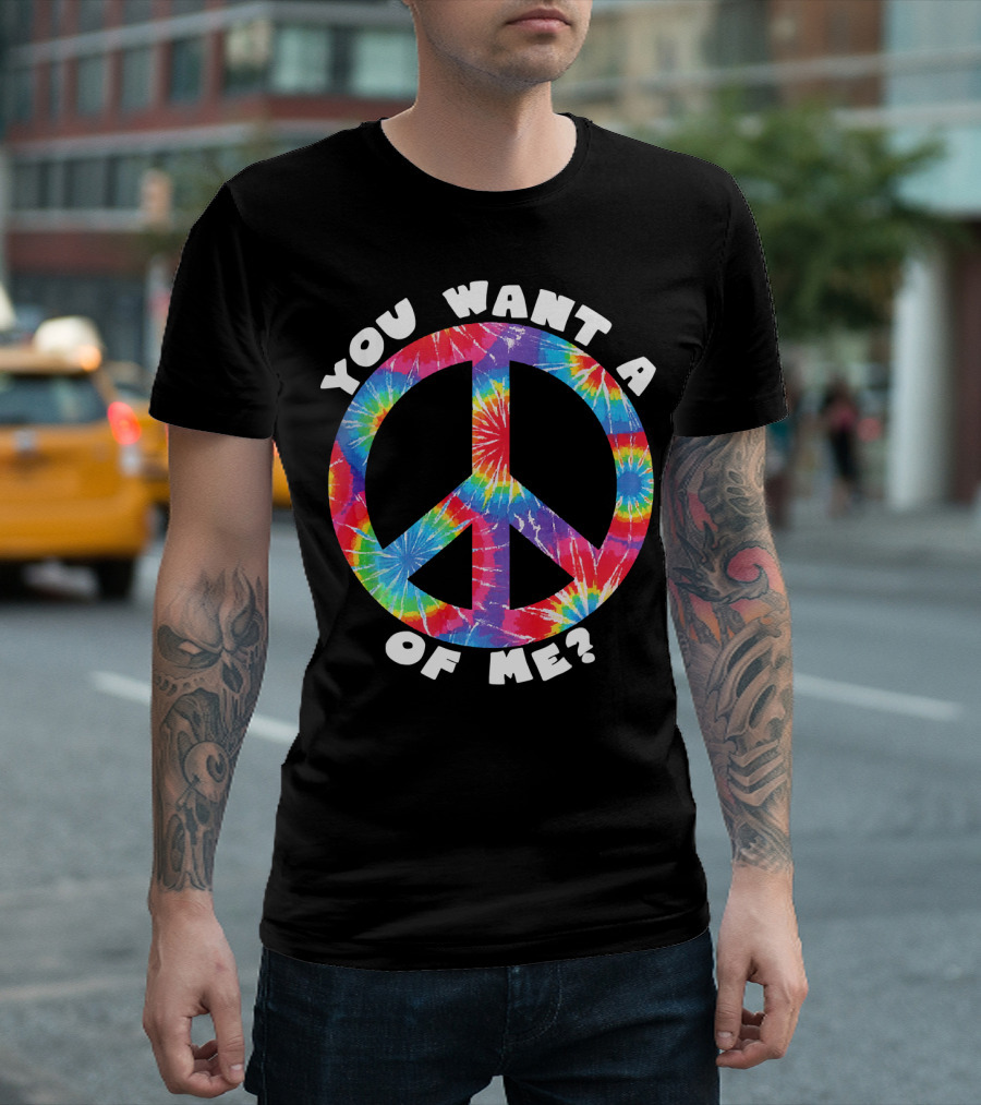 You Want A Peace Of Me Tie-Dye Sarcastic Funny T-Shirt