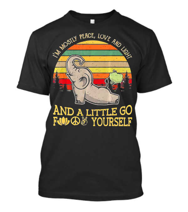 I'm Mostly Peace Love And Light And A Little Go Yourself Elephant T-Shirt
