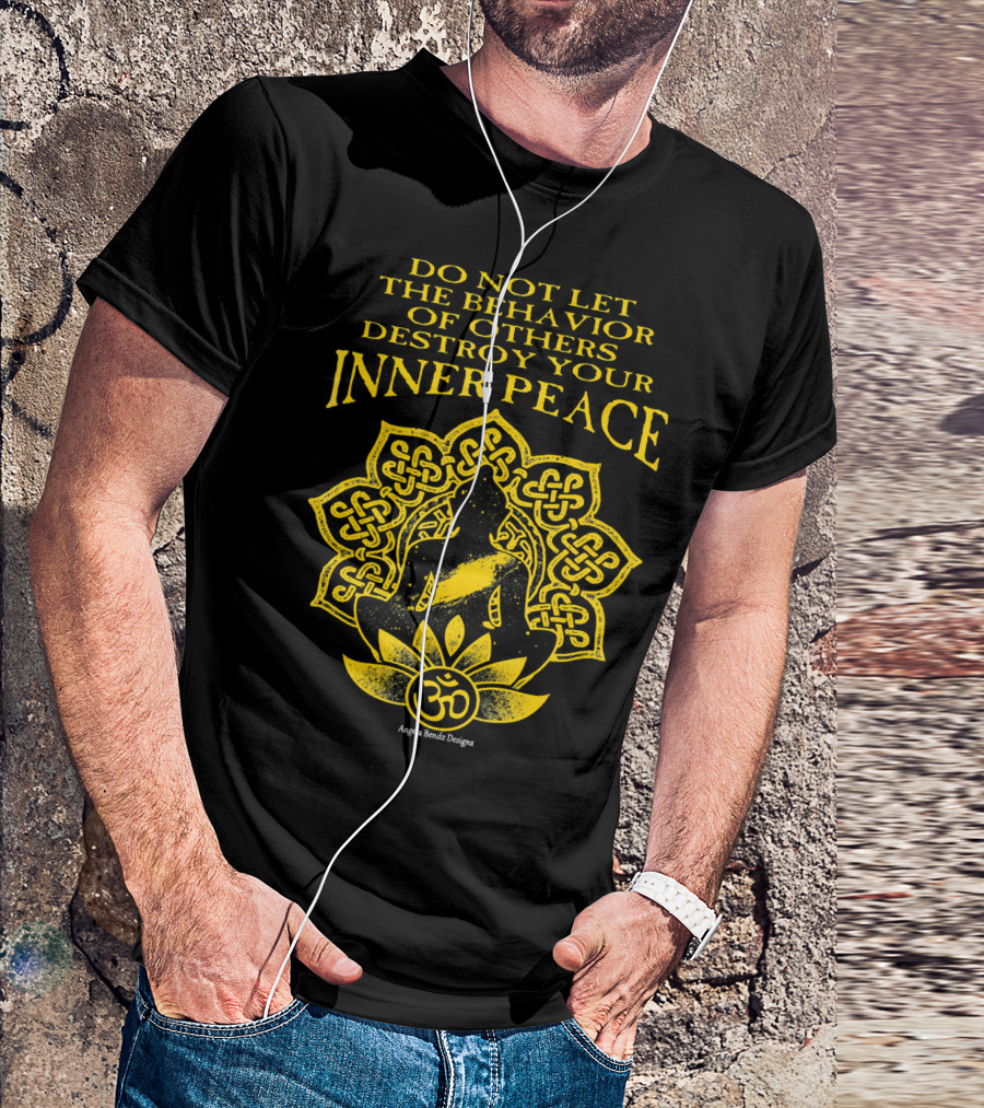 DO NOT LET THE BEHAVIOR OF OTHERS DESTROY YOUR INNER PEACE OM SYMBOL MEDITATION T-Shirt