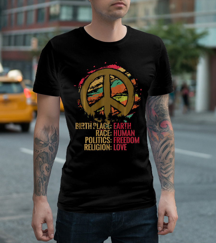 Birth Place Earth Human Race Politics Freedom Religion Love Peace T-Shirt