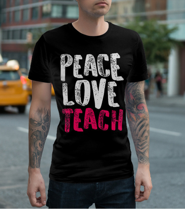 Peace Love Teach Pink Text For Teachers T-Shirt
