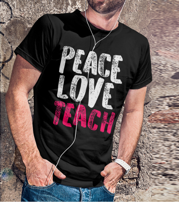 Peace Love Teach Pink Text For Teachers T-Shirt