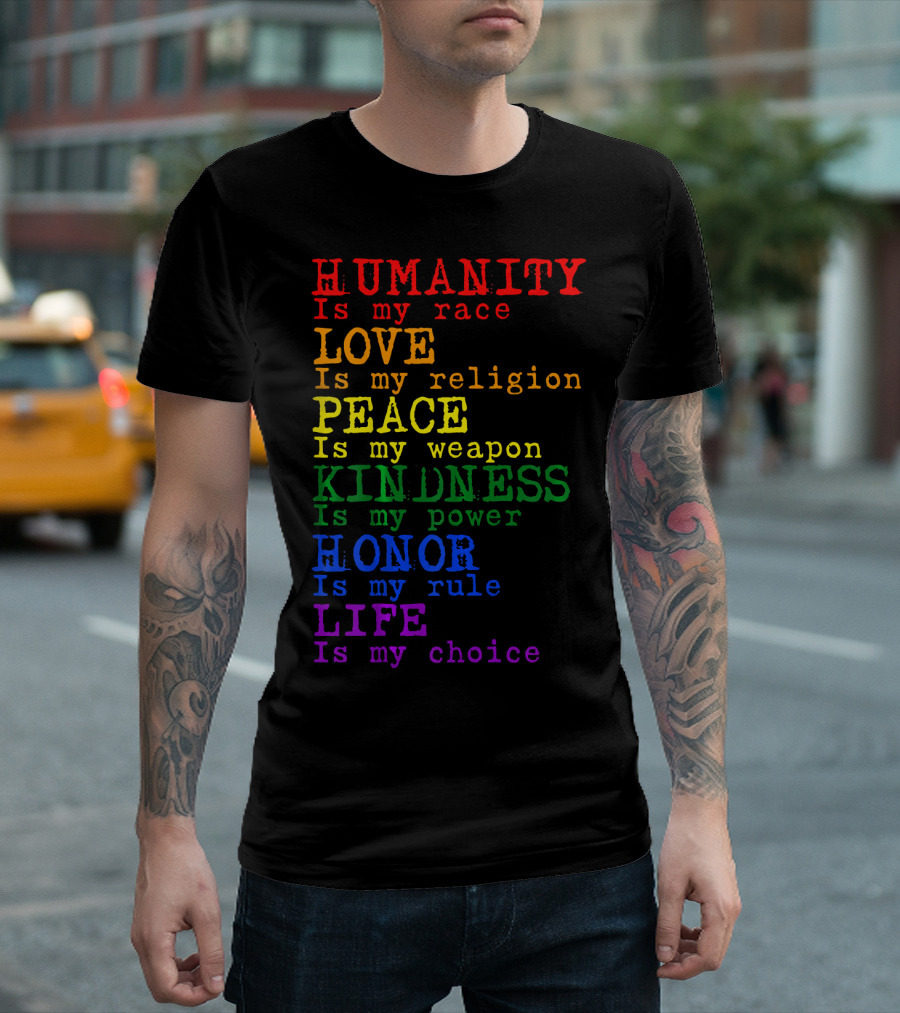 HUMANITY LOVE PEACE KINDNESS HONOR LIFE Is My Race Religion Weapon Power Rule Choice T-Shirt