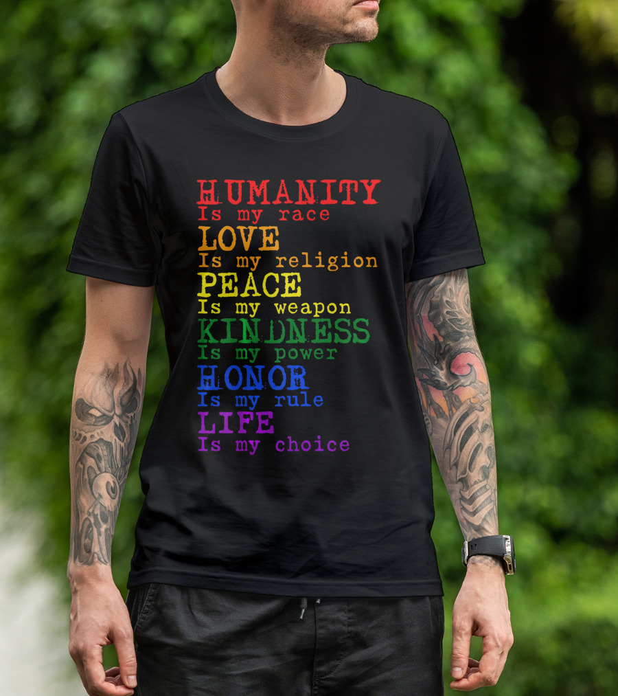 HUMANITY LOVE PEACE KINDNESS HONOR LIFE Is My Race Religion Weapon Power Rule Choice T-Shirt