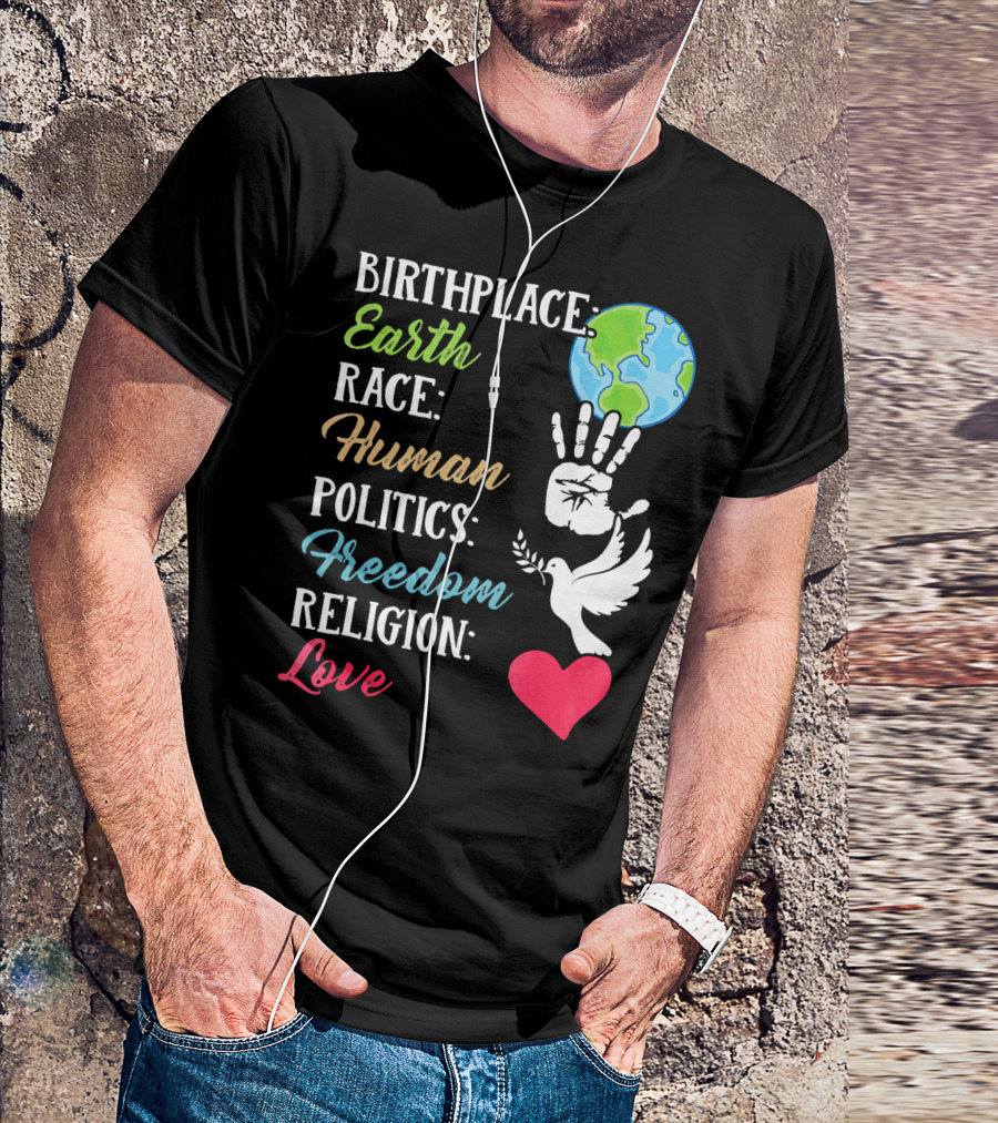 Birthplace Earth Race Human Politics Freedom Religion Love Heart Dove Handprint Earth T-Shirt