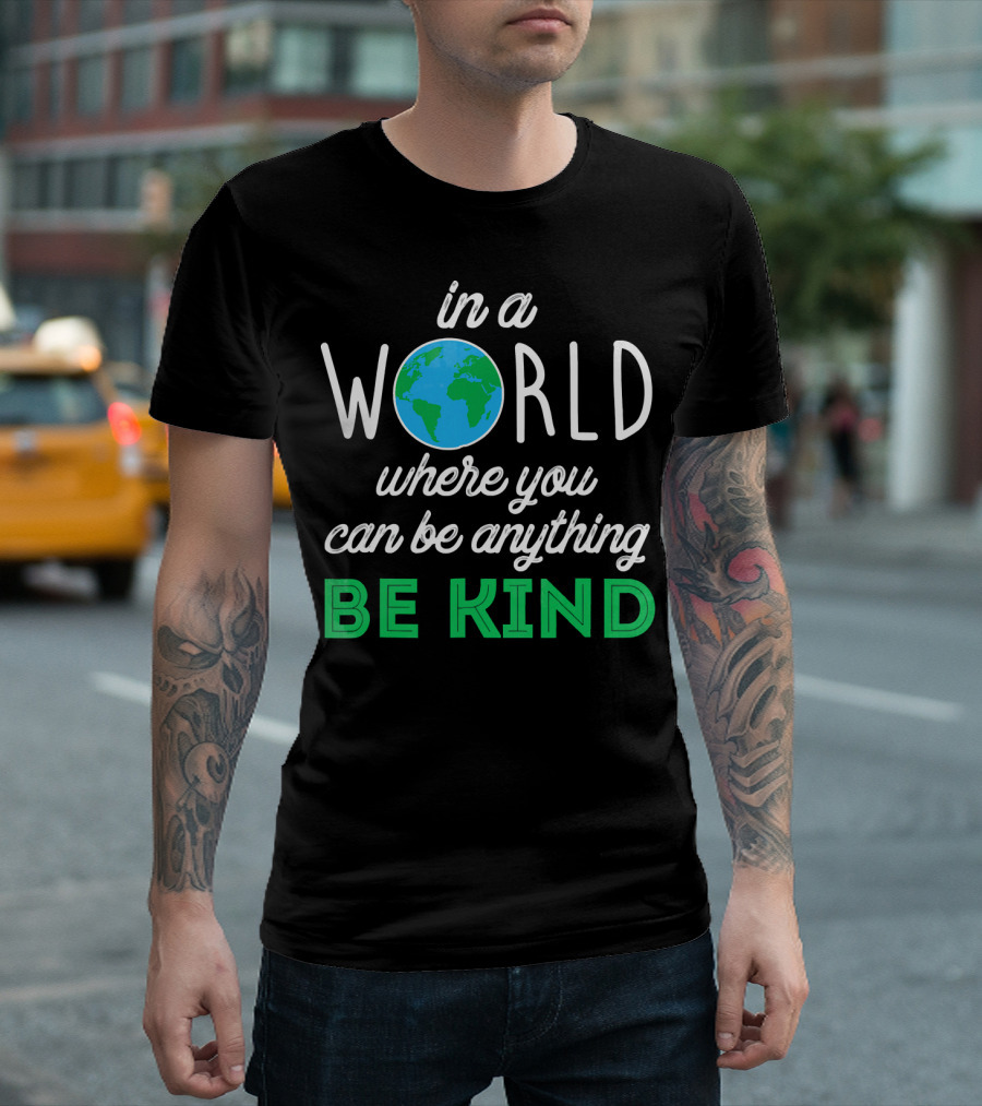 In a World Where You Can Be Anything Be Kind Earth T-Shirt