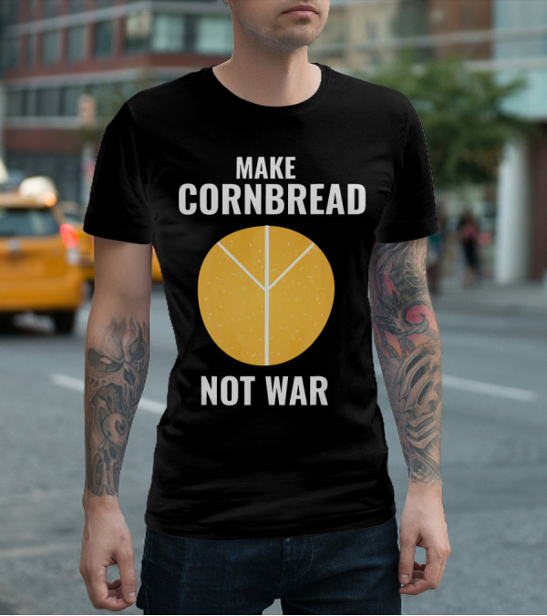Make Cornbread Not War Peace T-Shirt