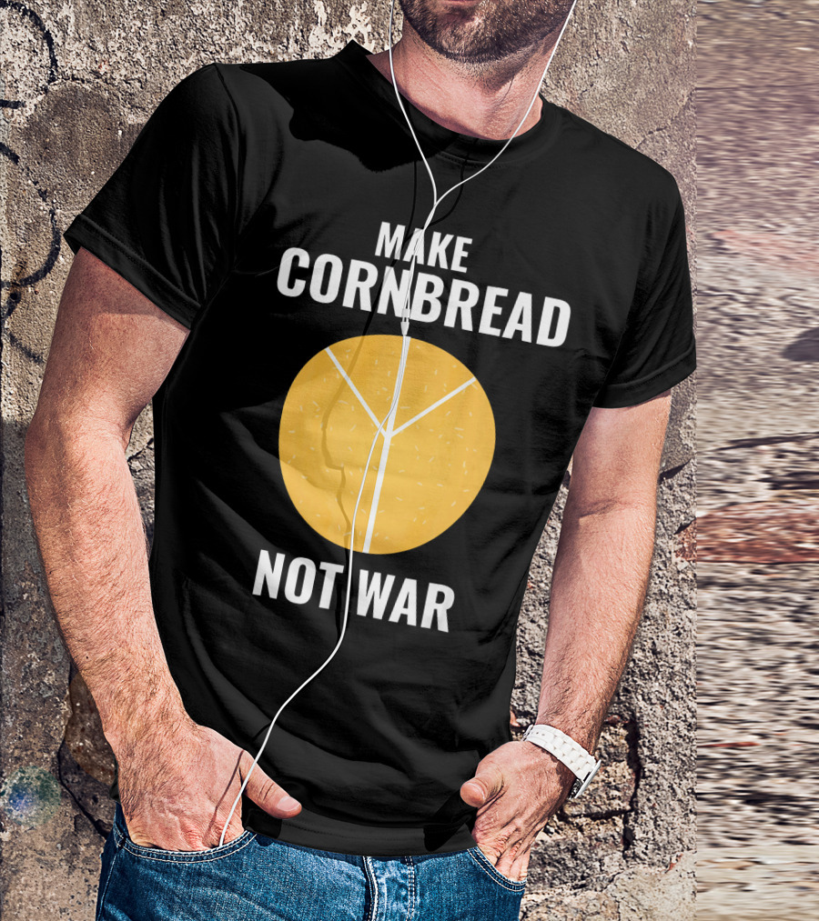 Make Cornbread Not War Peace T-Shirt