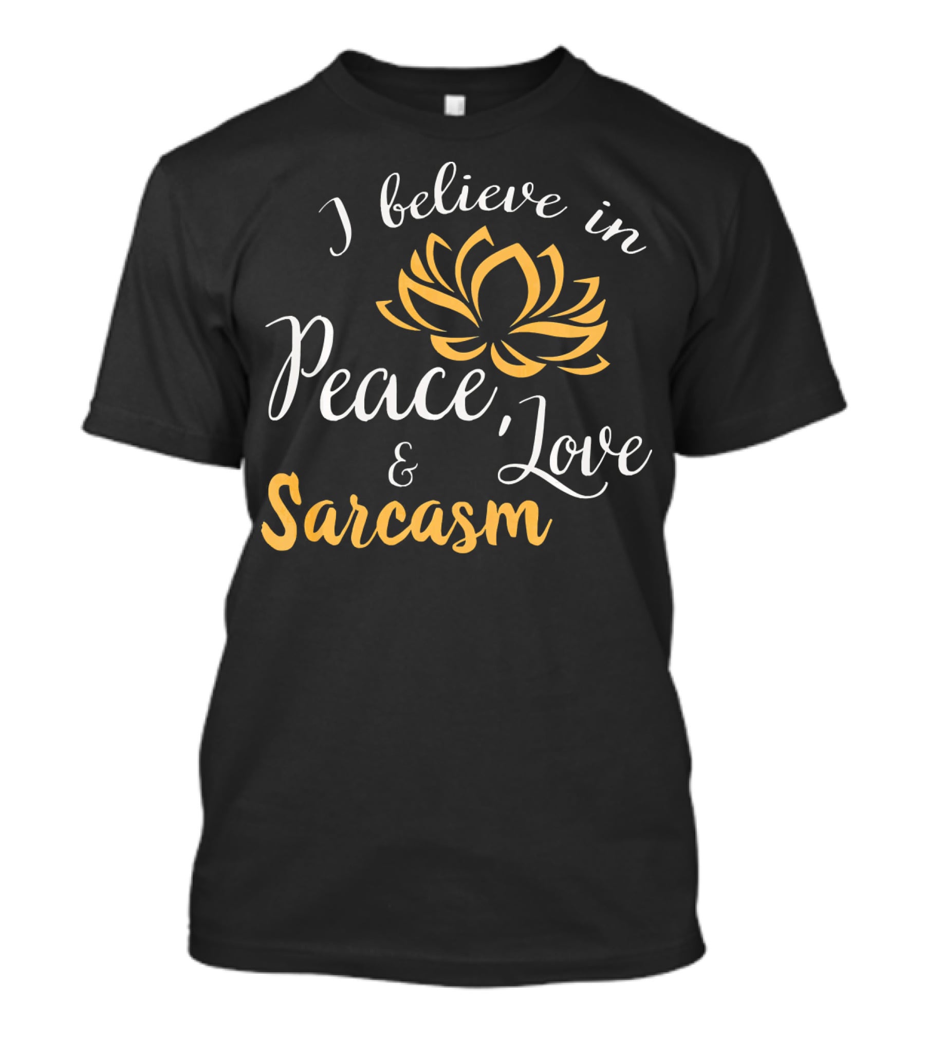 I Believe In Peace Love And Sarcasm Lotus Flower T-Shirt
