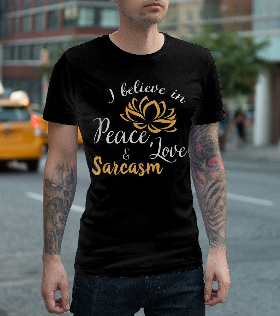 I Believe In Peace Love and Sarcasm Lotus Flower T-Shirt