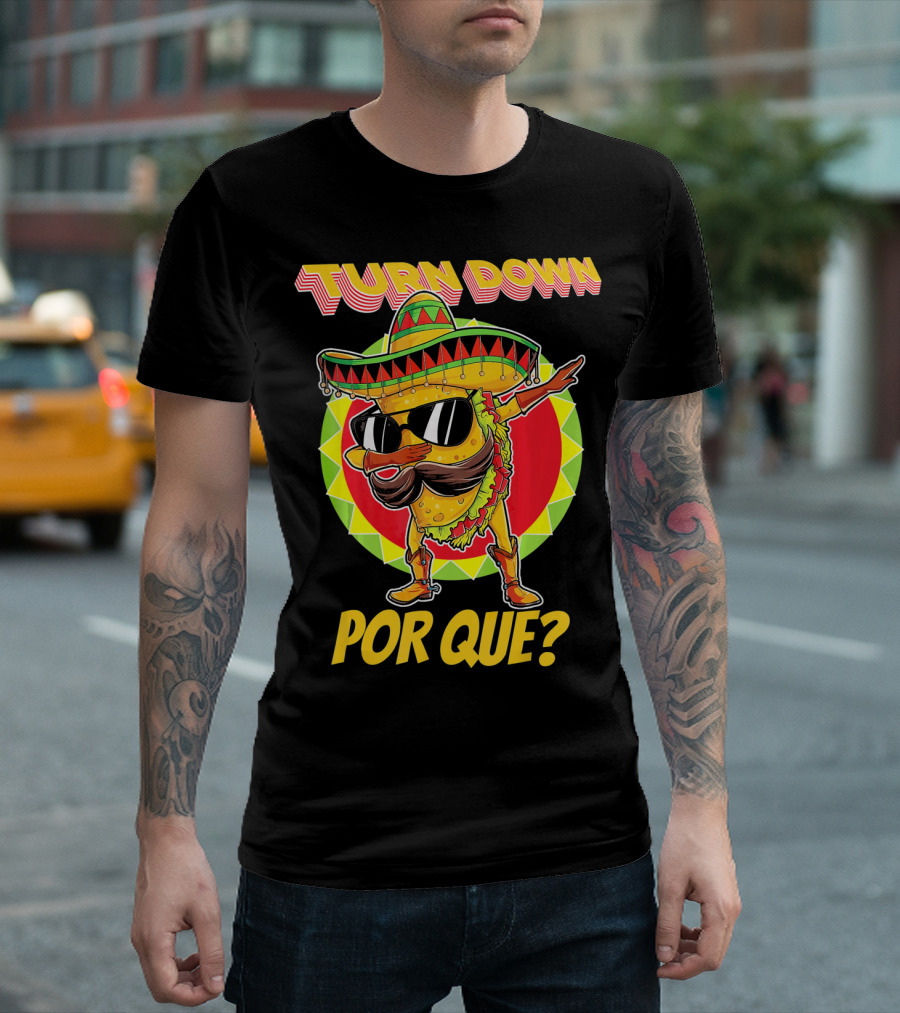 Turn Down Por Que Funny Dabbing Taco T-Shirt