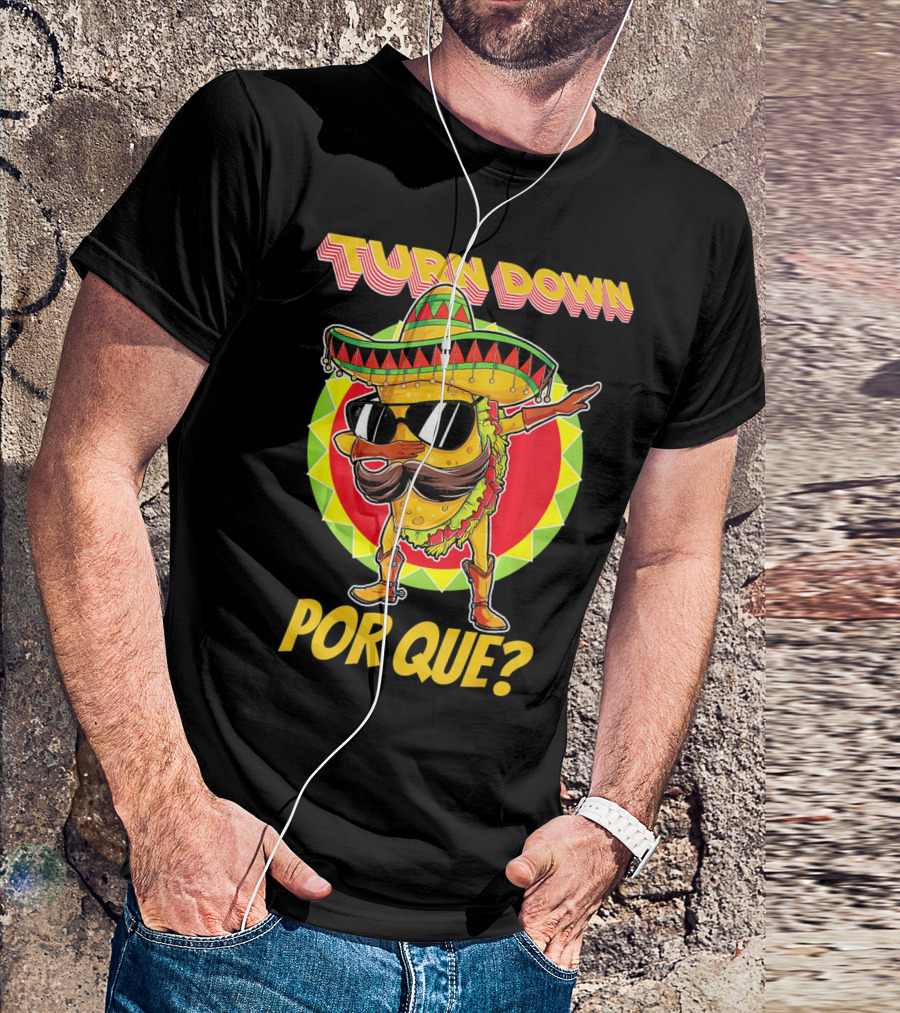 Turn Down Por Que Funny Dabbing Taco T-Shirt