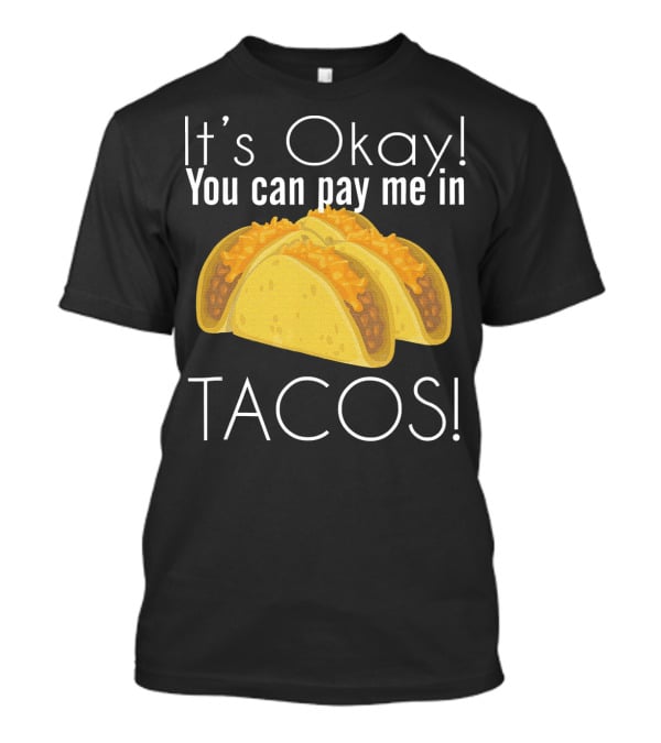 It's Okay You Can Pay Me In Tacos Cheesy Delight T-Shirt