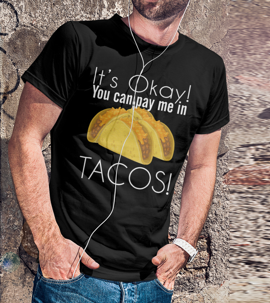 It's Okay You Can Pay Me In Tacos Cheesy Delight T-Shirt