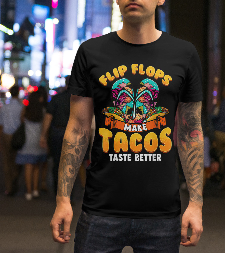 Flip Flops Make Tacos Taste Better T-Shirt